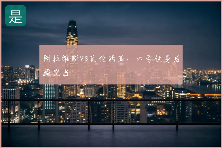 阿拉维斯vs瓦伦西亚，六号位身后藏空当